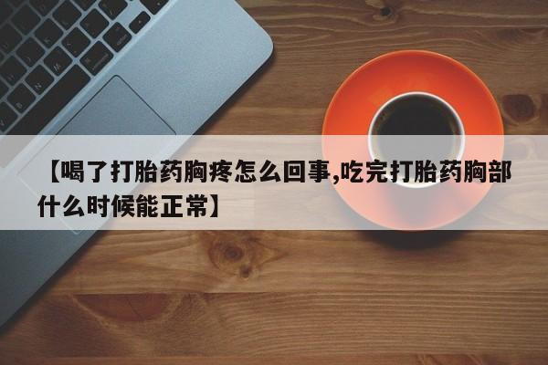 推荐个卖堕胎药的微信【喝了打胎药胸疼怎么回事,吃完打胎药胸部什么时候能正常】
