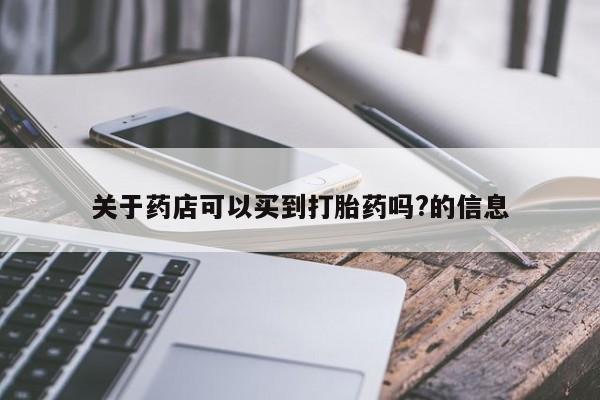 推荐个卖堕胎药的微信关于药店可以买到打胎药吗?的信息