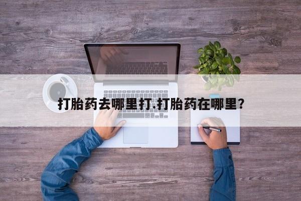 推荐个卖堕胎药的微信打胎药去哪里打.打胎药在哪里？