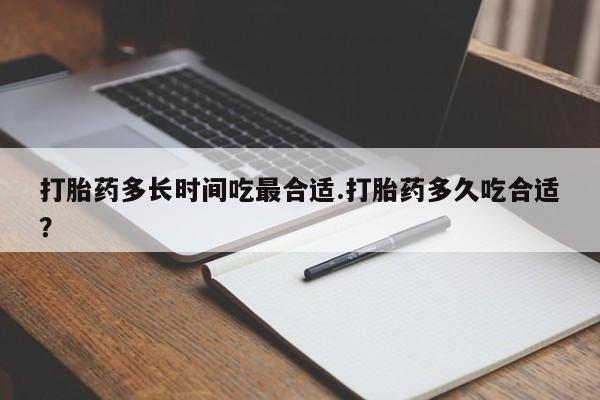 推荐个卖堕胎药的微信打胎药多长时间吃最合适.打胎药多久吃合适？