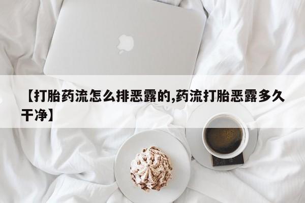 推荐个卖堕胎药的微信【打胎药流怎么排恶露的,药流打胎恶露多久干净】