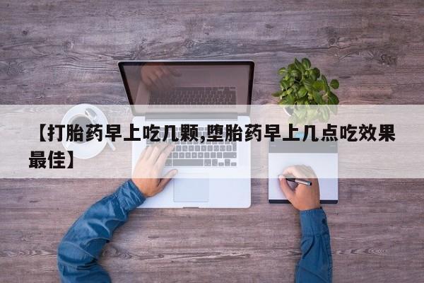 推荐个卖堕胎药的微信【打胎药早上吃几颗,堕胎药早上几点吃效果最佳】