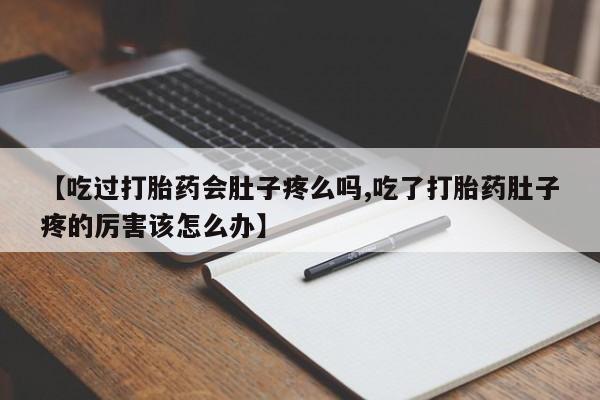 推荐个卖堕胎药的微信【吃过打胎药会肚子疼么吗,吃了打胎药肚子疼的厉害该怎么办】